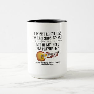 I Might Look Like I'm Listening To You Play Guitar Mug