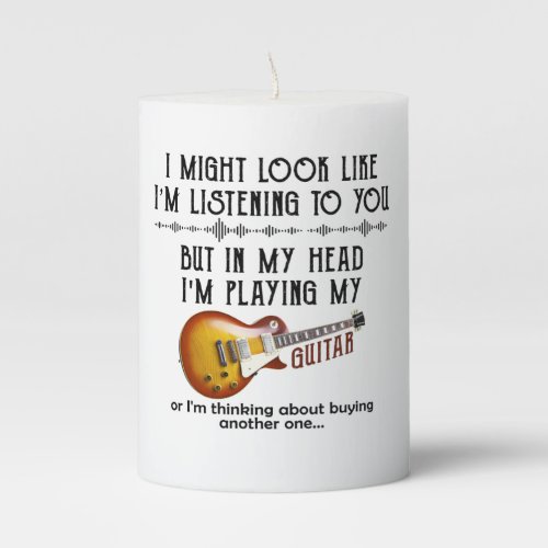 I Might Look Like Im Listening To You Play Guitar Pillar Candle