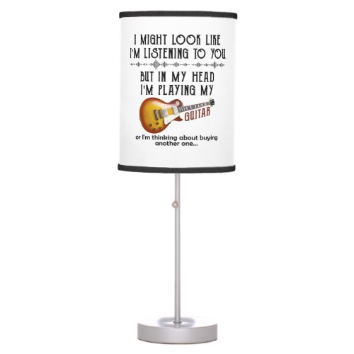 I Might Look Like Im Listening To You Play Guitar Table Lamp
