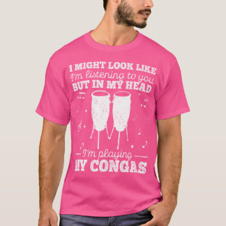 I Might Look Like I'M Listening Vintage Conga Drum T-Shirt