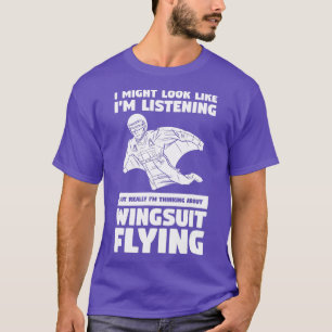 I Might Look Like Im Listening Wingsuit Flying Sky T-Shirt