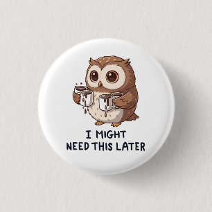 I Might Need Coffee Later - Funny Owl Humor Button