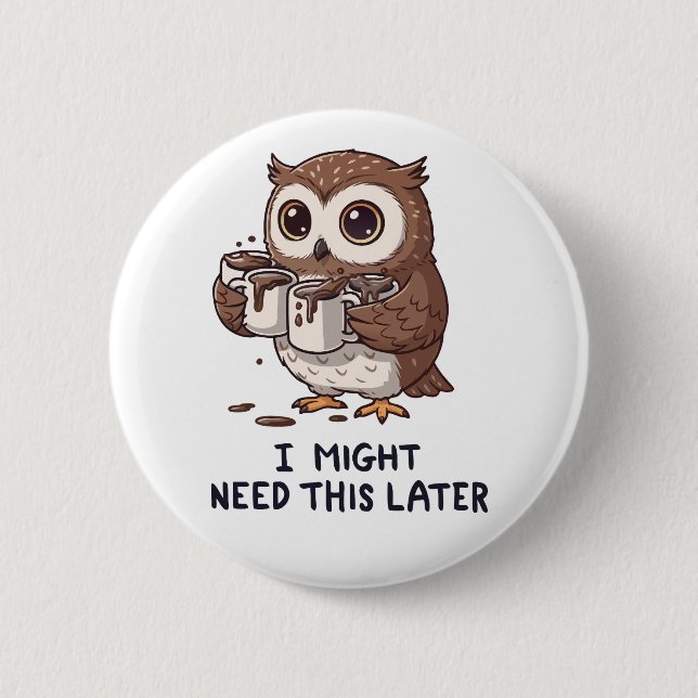 I Might Need Coffee Later - Funny Owl Humor Button (Front)