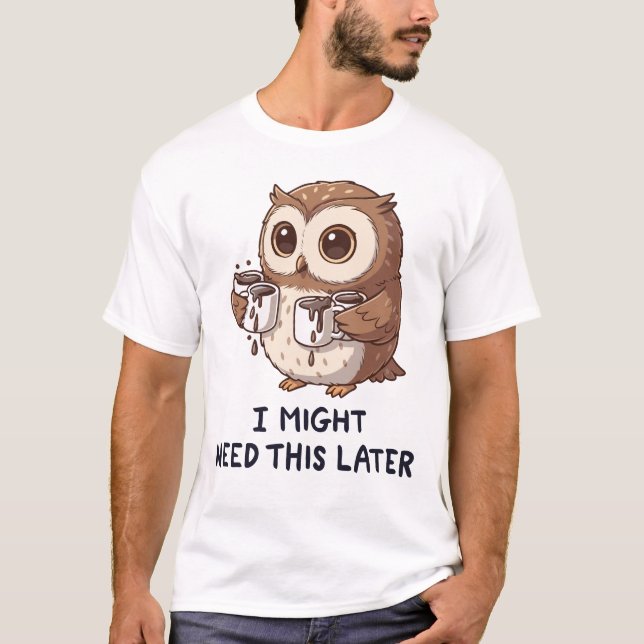 I Might Need Coffee Later - Funny Owl Humor T-Shirt (Front)