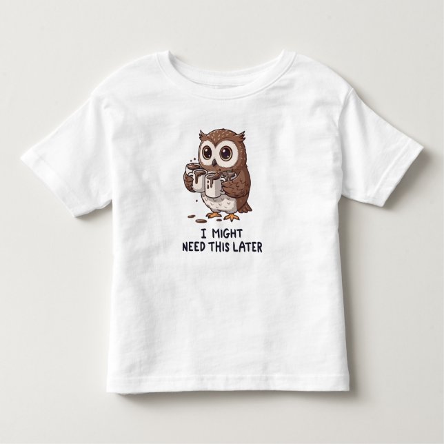 I Might Need Coffee Later - Funny Owl Humor Toddler T-shirt (Front)