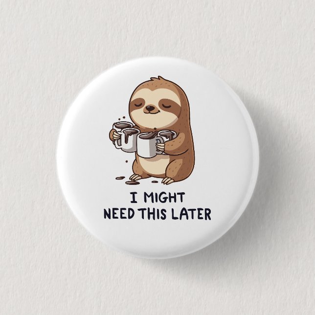 I Might Need Coffee Later - Lazy Sloth Humor Button (Front)