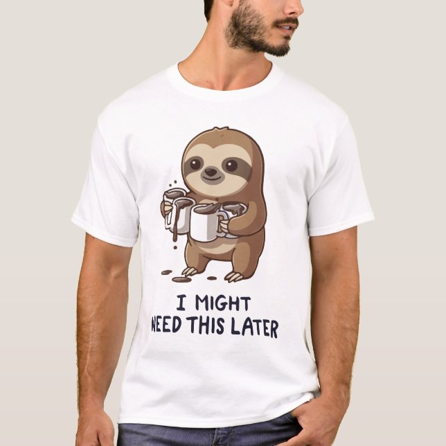 I Might Need Coffee Later - Lazy Sloth Humor T-Shirt (Front)