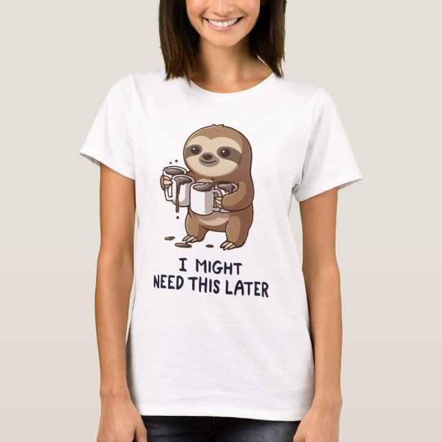 I Might Need Coffee Later - Lazy Sloth Humor T-Shirt (Front)
