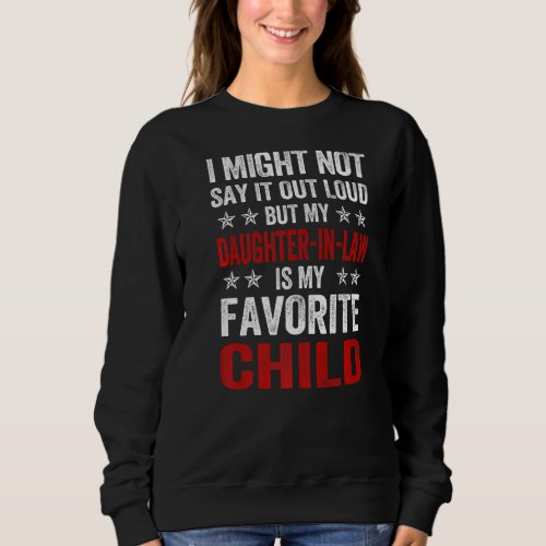 I might not say it out loud but my daughter_in_law sweatshirt