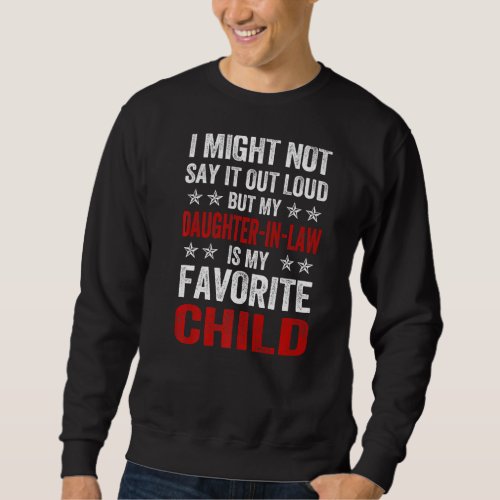 I might not say it out loud but my daughter_in_law sweatshirt