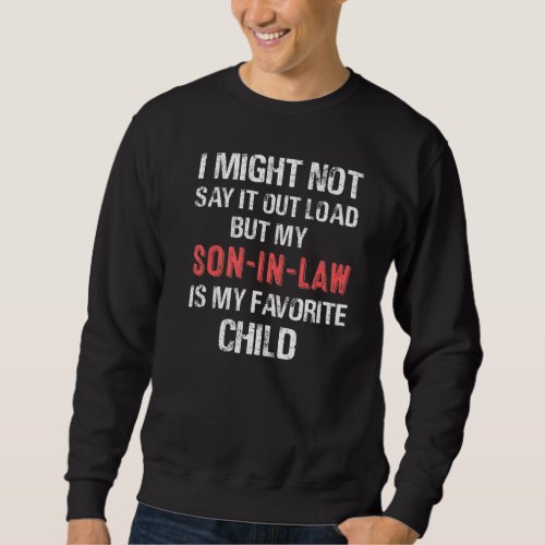 I Might Not Say It Out Loud But My Son_in_law Is M Sweatshirt