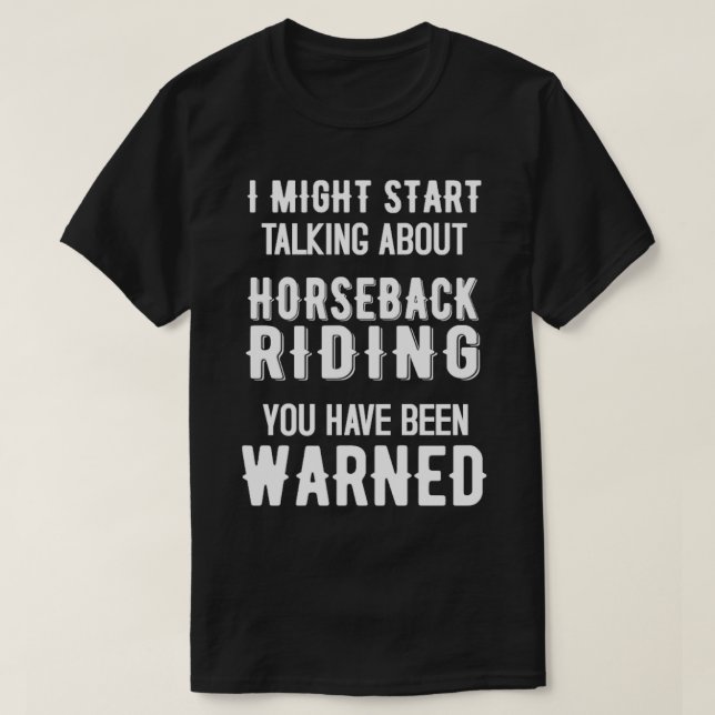 I Might Start Talking about Horseback riding Funny T-Shirt (Design Front)