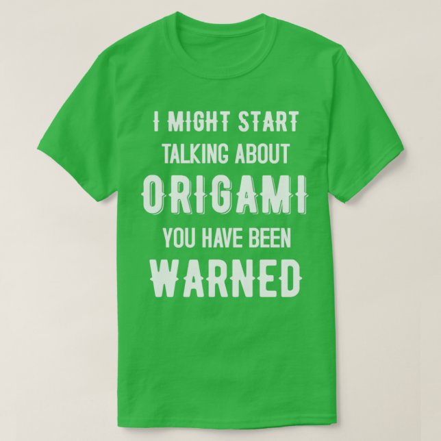 I Might Start Talking about Origami Funny Design ( T-Shirt (Design Front)