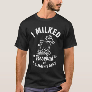 I Milked Rosebud At R.L.MATHIS Dairy Apparel T-Shirt