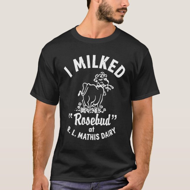 I Milked Rosebud At R.L.MATHIS Dairy Apparel T-Shirt (Front)