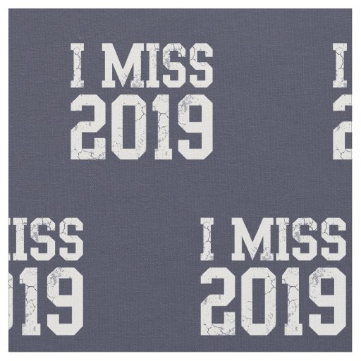 I Miss 2019 Coronavirus Covid 19 Fabric