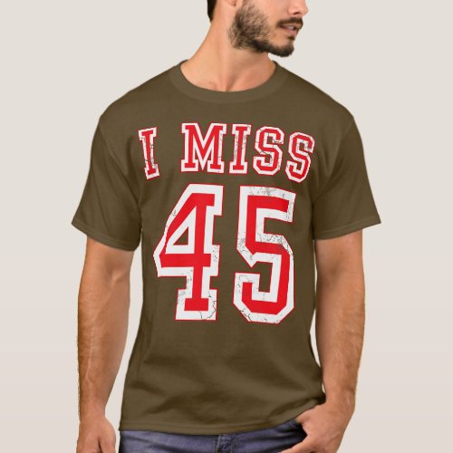 I Miss 45 Republican Conservative T_Shirt