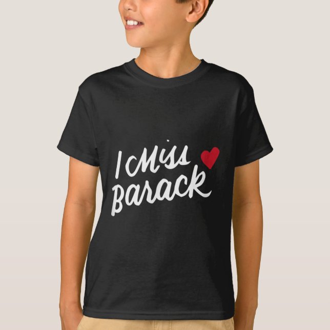 I Miss Barack Barrack Obama President History Poli T-Shirt (Front)