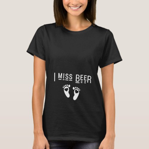 I Miss Beer _ Pregnancy Announcement Mom To Bee T_Shirt