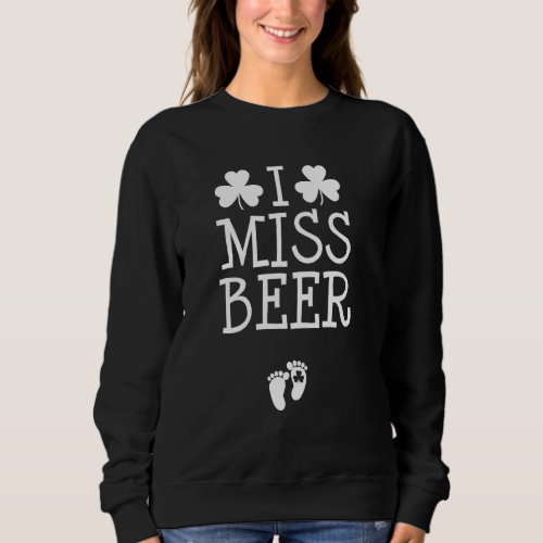 I Miss Beer St Patricks Day Pregnancy Announcement Sweatshirt