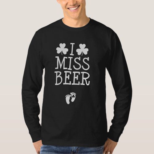 I Miss Beer St Patricks Day Pregnancy Announcement T_Shirt