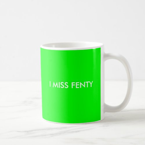 I MISS FENTY COFFEE MUG