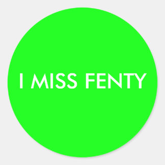 I MISS FENTY - White text w/green background Classic Round Sticker