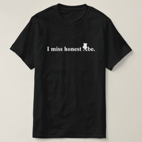 I miss honest Abe Abraham Lincoln T_Shirt