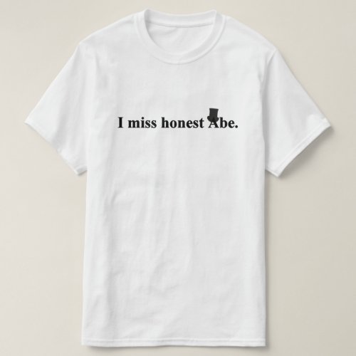 I miss honest Abe Abraham Lincoln T_Shirt