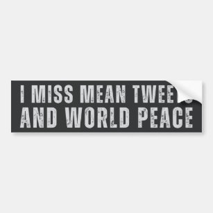 I Miss Mean Tweets and World Peace, Anti Joe Biden Bumper Sticker