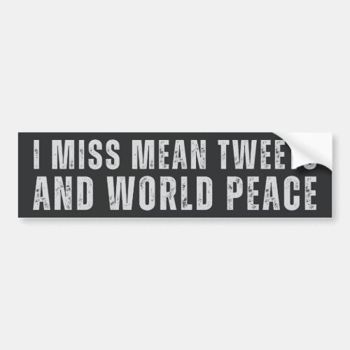 I Miss Mean Tweets and World Peace Anti Joe Biden Bumper Sticker