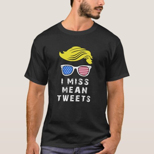 I Miss Mean Tweets July 4th Trump Fathers Day T_Shirt