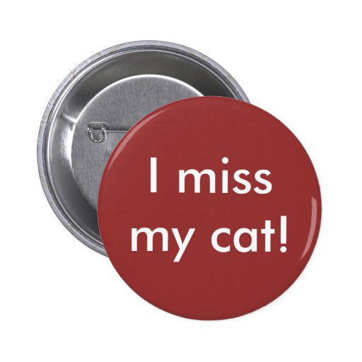 I miss my cat! Button | Zazzle