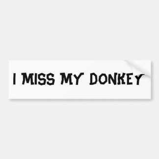 I MISS MY DONKEY BUMPER STICKER