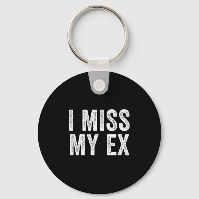 I Miss My Ex Breakup Heartbreak Broken Relationshi Keychain (Front)