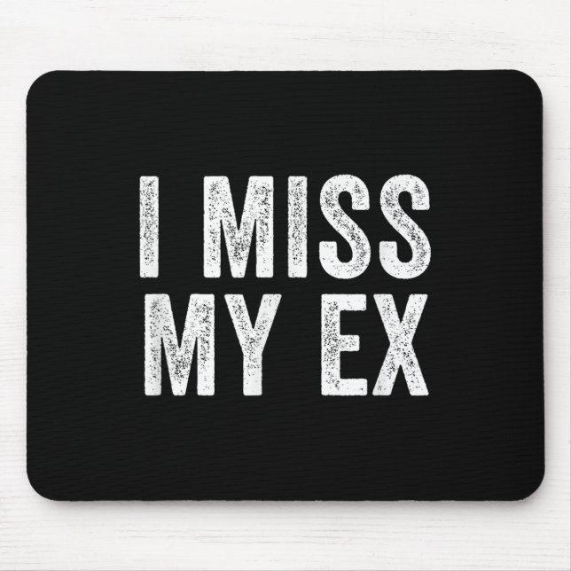 I Miss My Ex Breakup Heartbreak Broken Relationshi Mouse Pad (Front)