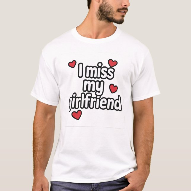 i miss my girlfriend tshirt (Front)