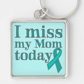 I Miss My Mom Today (ovarian Cancer) Keychain by lucyandgreer at Zazzle