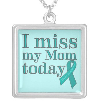 I Miss My Mom Today (ovarian Cancer) Silver Plated Necklace by lucyandgreer at Zazzle