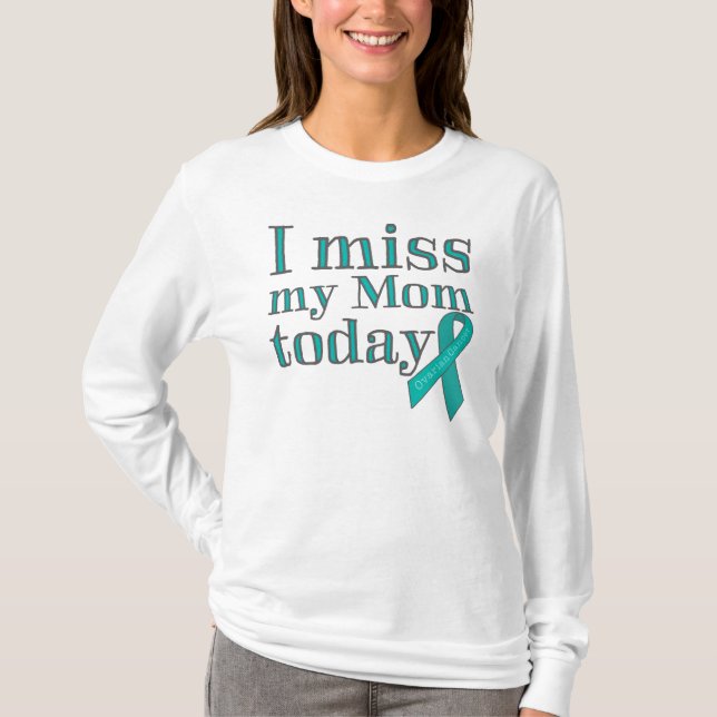 I Miss My Mom Today (Ovarian Cancer) T-Shirt (Front)