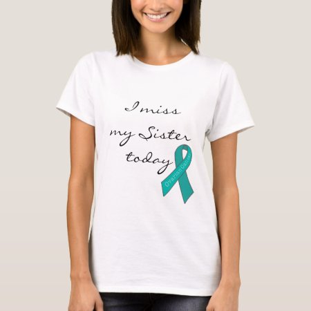I Miss My Sister Today (ovarian Cancer) T-shirt