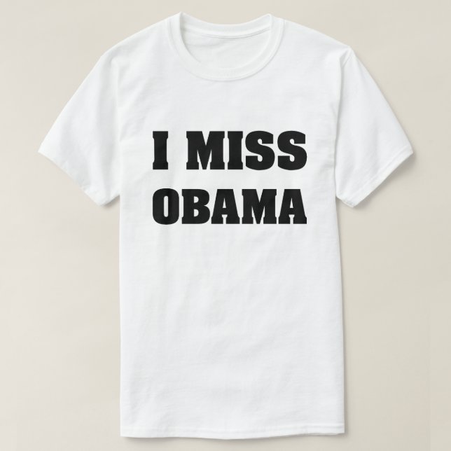 I Miss Obama Anti Trump T-Shirt (Design Front)