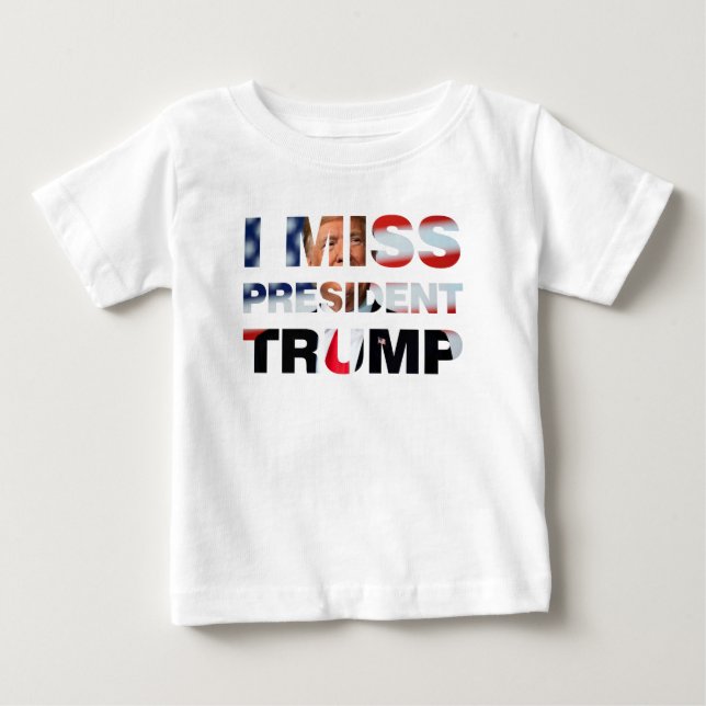 I Miss President Trump Baby T-Shirt (Front)