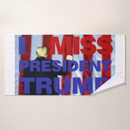 I Miss President Trump Bath Towel