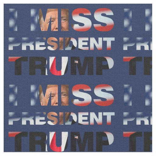 I Miss President Trump Fabric