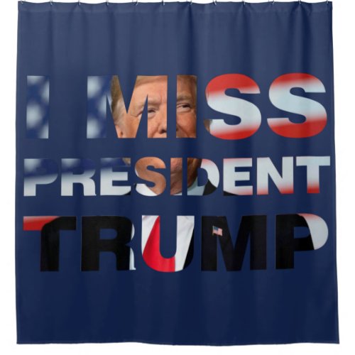 I Miss President Trump Shower Curtain
