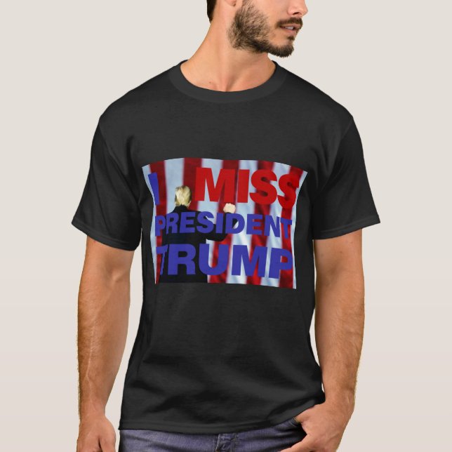 I Miss President Trump T-Shirt (Front)