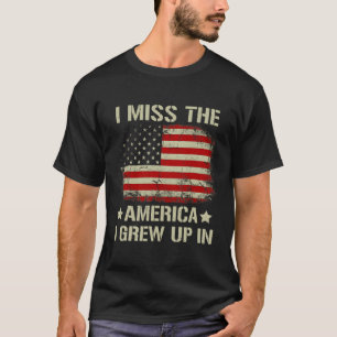 I Miss The America I Grew Up In American Flag On B T-Shirt