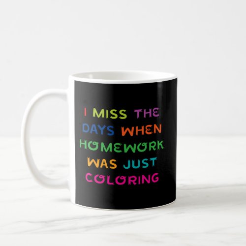 I Miss The Days When Homework Was Just Coloring Coffee Mug
