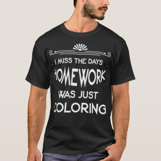 I Miss The Days When Homework Was Just Coloring T-Shirt